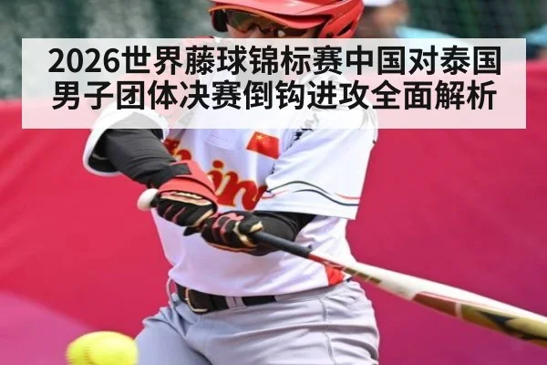 2026世界藤球锦标赛中国对泰国男子团体决赛倒钩进攻全面解析